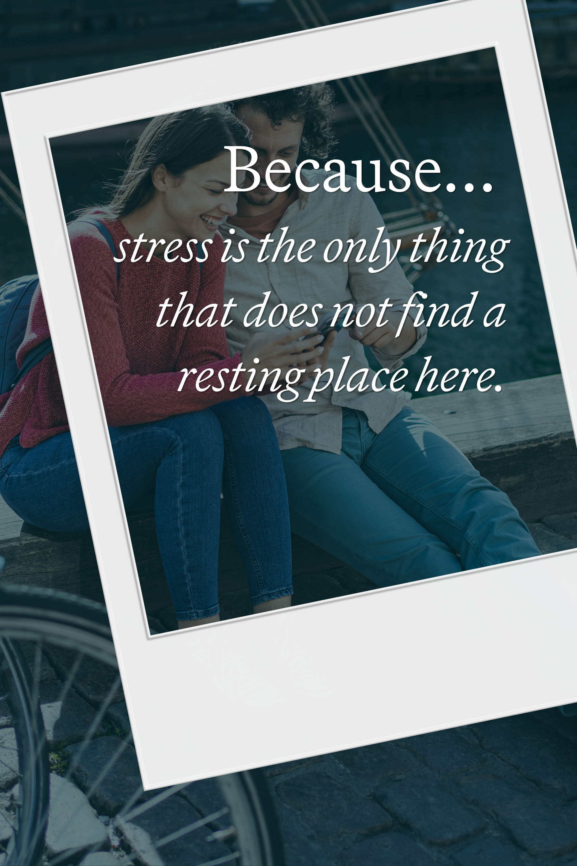 Zwei entspannte Personen sitzen nebeneinander auf einer Treppe am Wasser. Text über dem Bild lautet: „Because... stress is the only thing that does not find a resting place here.“ Ruhe und Erholung stehen im Vordergrund.