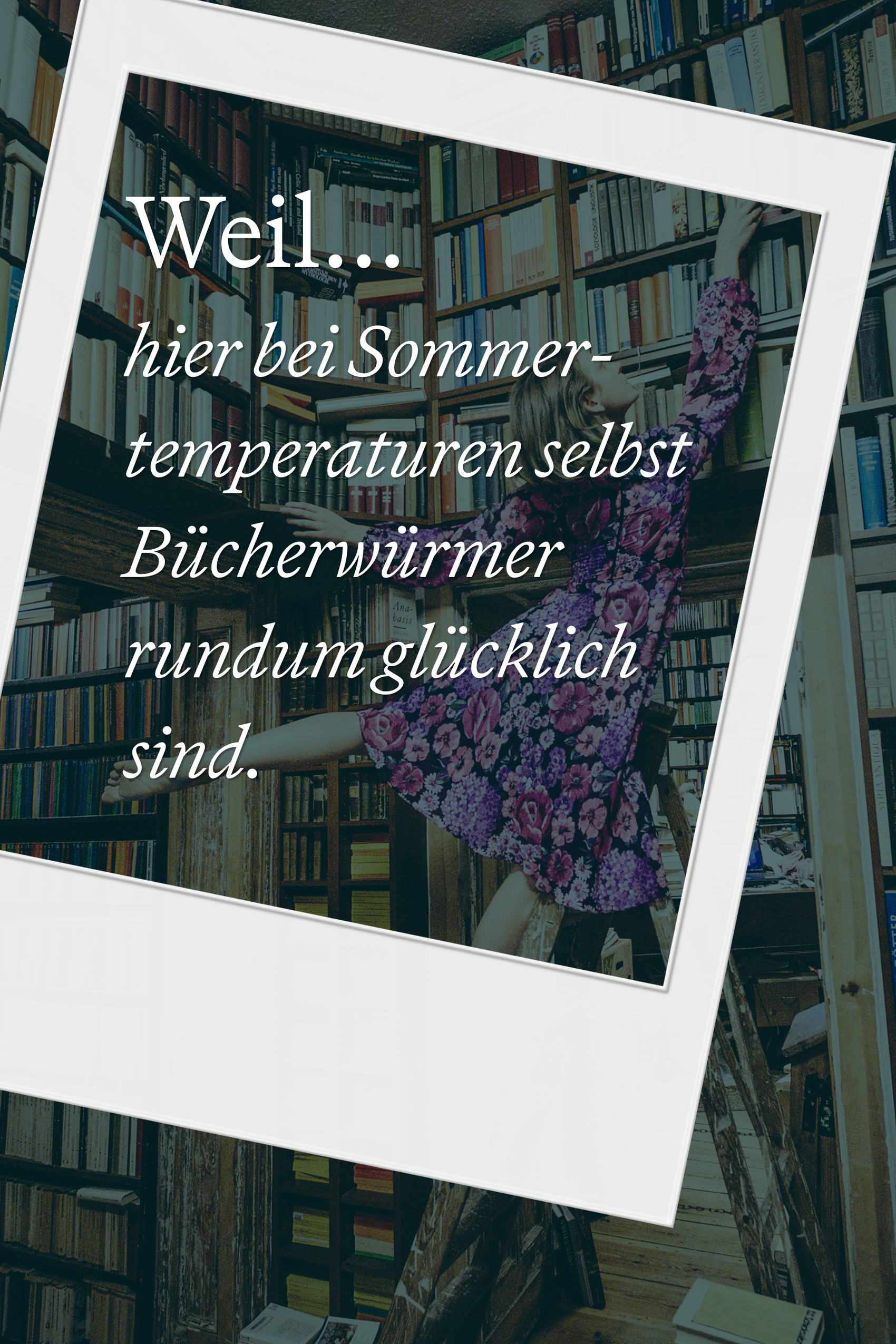 Eine Person sitzt entspannt in einem gut gefüllten Bücherregal, mit dem Text: „Weil... hier bei Sommertemperaturen selbst Bücherwürmer rundum glücklich sind.“ Die Atmosphäre vermittelt Wohlfühlen und Lesefreude auch bei warmem Wetter.