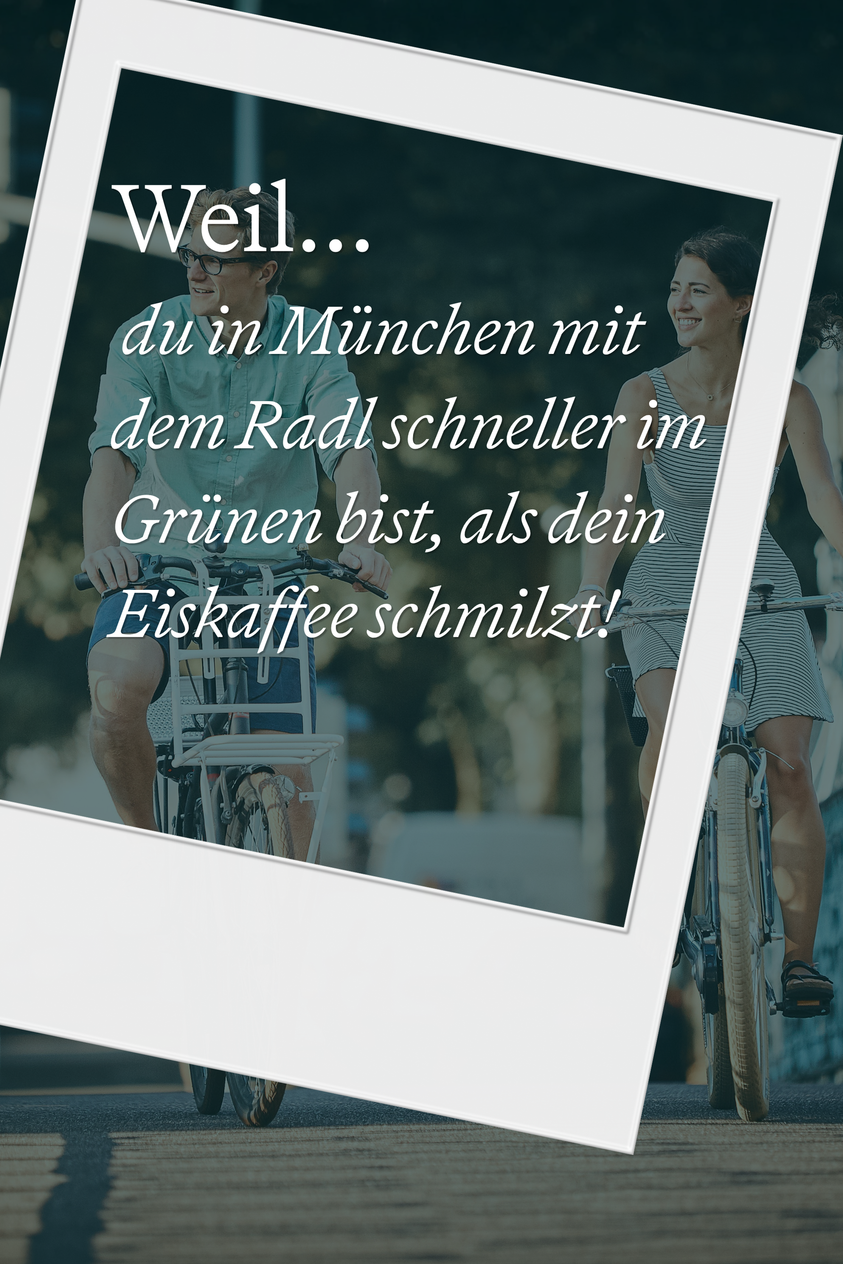 Zwei entspannte Menschen fahren in München mit dem Fahrrad durch eine grüne, sonnige Umgebung. Text: „Weil du in München mit dem Radl schneller im Grünen bist, als dein Eiskaffee schmilzt!“