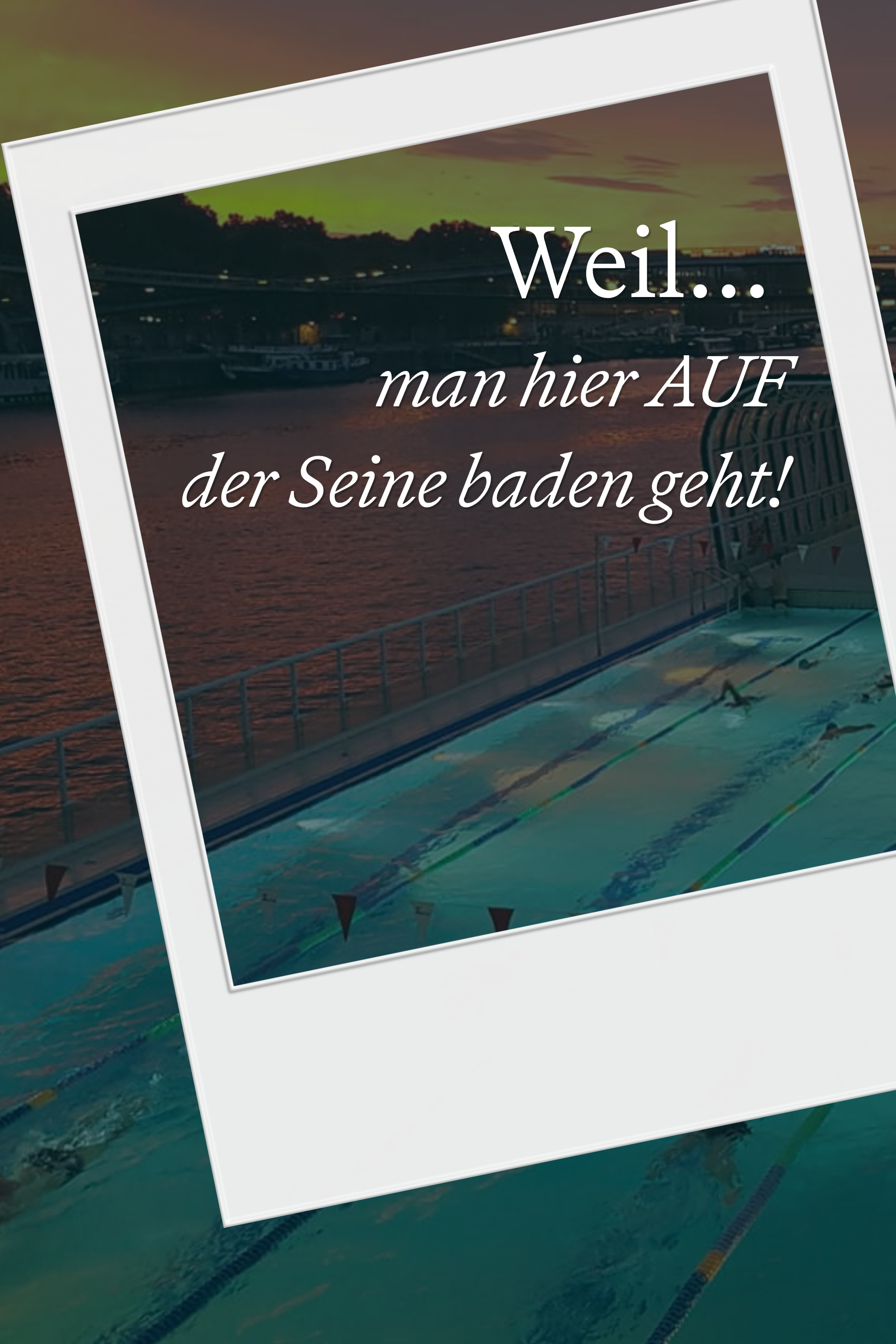 Text auf einem Bild vor Flussblick bei Sonnenuntergang: „Weil... man hier AUF der Seine baden geht!“ Pool mit Schwimmern im Vordergrund, entspannte Atmosphäre direkt am Wasser. Text auf einem Bild vor Flussblick bei Sonnenuntergang: „Weil... man hier AUF der Seine baden geht!“ Pool mit Schwimmern im Vordergrund, entspannte Atmosphäre direkt am Wasser.
